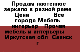 Продам настенное зеркало в резной раме › Цена ­ 20 000 - Все города Мебель, интерьер » Прочая мебель и интерьеры   . Иркутская обл.,Саянск г.